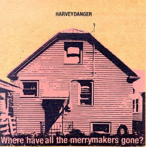 HARVEY DANGER  - WHERE HAVE ALL THE MERRYMAKERS GONE For Discount